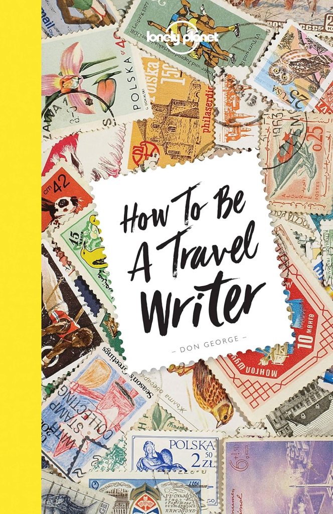 Book Review on "How To Be A Travel Writer" by Travel The Four Corners. Authors Don George and Janine Eberle.